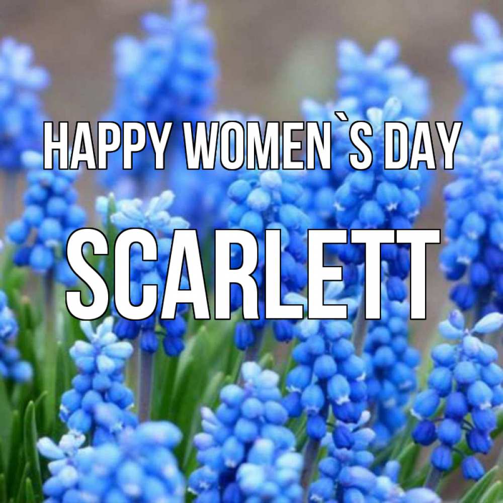 Greetings card с именем, Scarlett happy women`s day Поздравительная открытка для женщин с цветами на праздничную дату Greetings with text for free download 